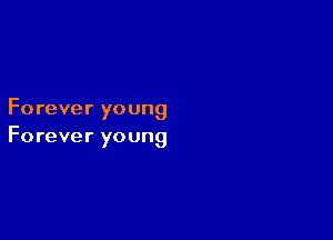 Forever young

Forever young