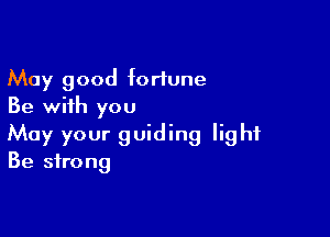 May good fortune
Be with you

May your guiding light
Be strong