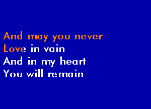 And may you never
Love in vain

And in my heart
You will remain