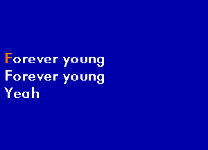 Foreveryoung

Foreveryoung

Yeah