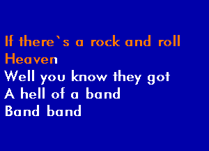 If there s a rock and roll
Heaven

Well you know they 901

A hell of a band
Band band