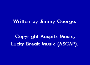 WriHen by Jimmy George.

Copyright Auspiiz Music,
Lucky Break Music (ASCAP).