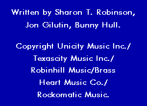 Written by Sharon T. Robinson,
Jon Giluiin, Bunny Hull.

Copyright Uniciiy Music IncJ

Texasciiy Music IncJ
Robinhill Music BrcIss

Heart Music CoJ

Rockomaiic Music.
