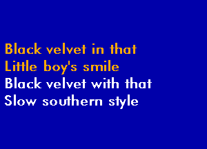 Black velvet in that
Little boy's smile

Black velvet with that
Slow southern style