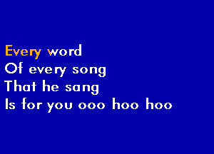 Every word
Of every song

That he sang
Is for you 000 I100 I100