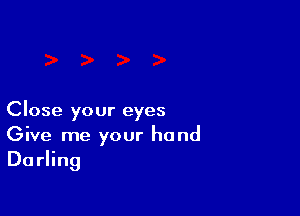 Close your eyes
Give me your hand
Darling