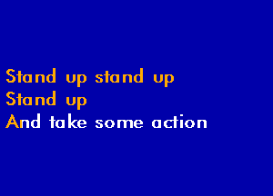 Stand up stand up

Stand up
And take some odion