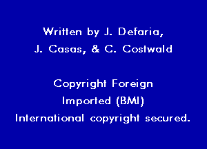 Written by J. Defaria,
J. Cases, 8g C. Cosiwald

Copyright Foreign
Imported (BMI)

International copyright secured.