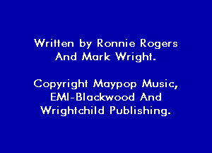 Written by Ronnie Rogers
And Mark Wright.

Copyright Moypop Music,
EMI-Blockwood And
Wrighichild Publishing.

g