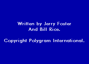 Written by Jerry Foster
And Bill Rice.

Copyright Polygrcm International.