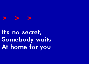 HJs no secret,
Somebody waits
At home for you