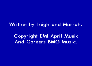 Written by Leigh and Murroh.

Copyright EMI April Music
And Careers BMG Music-
