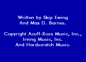 Written by Skip Ewing
And Max D. Barnes.

Copyright Acuff-Rose Music, Inc.,

Irving Music, Inc.
And Hardscraich Music.
