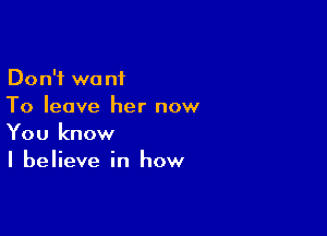 Don't we nf
To leave her now

You know
I believe in how