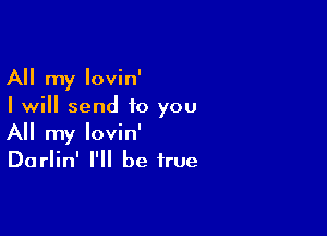 All my lovin'
I will send to you

All my lovin'
Darlin' I'll be true