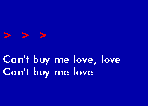 Can't buy me love, love
Can't buy me love