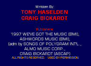 Written Byi

1997 WE'VE GOT THE MUSIC EBMIJ.
ASHWDRDS MUSIC EBMIJ.
Eadm by SONGS OF PDLYGRAM INT'L.,
ALMD MUSIC C1099,

CRAIG BICKARDT EASCAPJ
ALL RIGHTS RESERVED. USED BY PERMISSION.