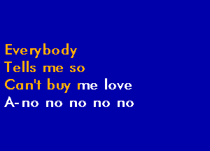 Everybody

Tells me so

Can't buy me love
A- no no no no no