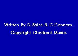 Written By D.Shire 8c C.Connors.

Copyright Checkout Music.