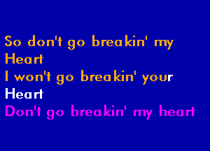 So don't go breakin' my
Heart

I won't go brea kin' your
Heart