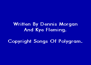 Wrilten By Dennis Morgan
And Kye Fleming.

Copyright Songs Of Polygrom.