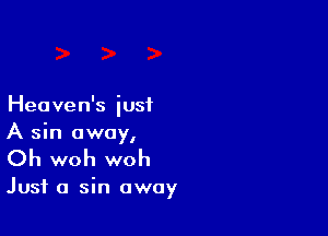 Heaven's just

A sin away,
Oh woh woh

Just a sin away