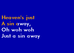 Heaven's just
A sun away,

Oh woh woh

Just a sin away