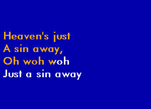 Heaven's just
A sun away,

Oh woh woh

Just a sin away