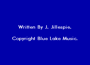 Written By J. Jillespie.

Copyright Blue Lake Music.