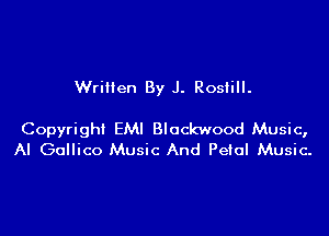 Wrillen By J. Rosfill.

Copyright EMI Blockwood Music,
Al Gallico Music And Petal Music-