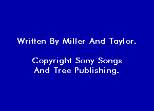 Wrilien By Miller And Taylor.

Copyright Sony Songs
And Tree Publishing.