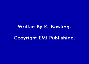 Written By R. Bowling.

Copyright EMI Publishing.