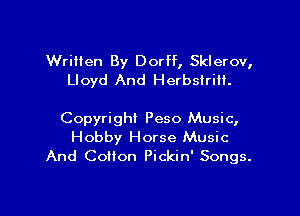 Wrilien By Dorff, Sklerov,
Lloyd And Herbsirill.

Copyright Peso Music,

Hobby Horse Music
And Cotton Pickin' Songs.