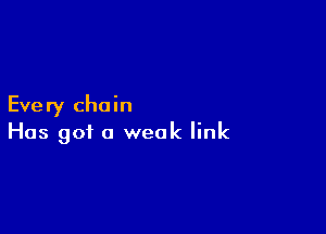 Every chain

Has got a weak link