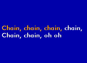 Chain, chain, chain, chain,

Chain, chain, oh oh