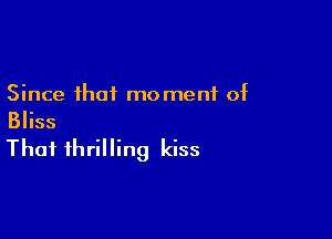 Since that moment of

Bliss

That thrilling kiss