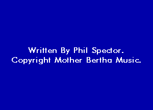 Written By Phil Spedor.

Copyright Moiher Bertha Music.