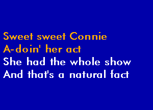 Sweet sweet Connie
A-doin' her ad

She had the whole show
And thafs a natural fad