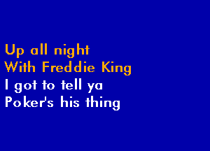 Up a night
With Freddie King

I got to tell ya
PokeHs his thing