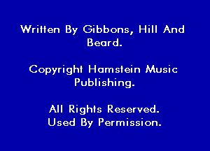 Written By Gibbons, Hill And
Beard.

Copyrigh! Homslein Music
Publishing.

All Rights Reserved.
Used By Permission.