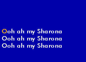 Ooh oh my Sho rona
Ooh oh my Sharona
Ooh oh my Sharona