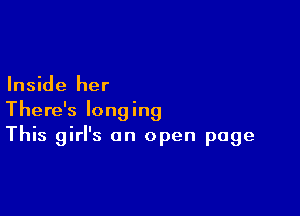 Inside her

There's longing
This girl's on open page