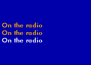 On the radio

On the radio
On the radio