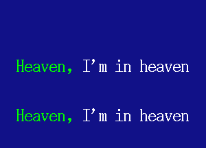 Heaven, I m in heaven

Heaven, I m in heaven