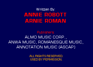 Written Byi

ALMD MUSIC CORP,
ANWA MUSIC, RDMANESGUE MUSIC,
ANNUTATIDN MUSIC EASCAPJ

ALL RIGHTS RESERVED.
USED BY PERMISSION.
