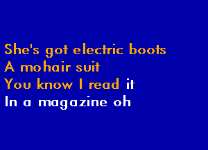 She's got electric boots
A mohair suit

You know I read it
In a magazine oh
