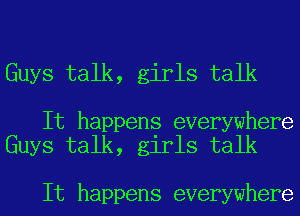 Guys talk, girls talk

It happens everywhere
Guys talk, girls talk

It happens everywhere