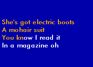 She's got electric boots
A mohair suit

You know I read it
In a magazine oh