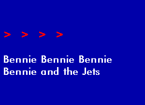 Bennie Bennie Bennie
Bennie and the Jets