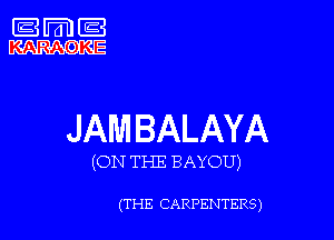 JAM BALAYA

(ON THE BAYOU)

(THE CARPENTERS)